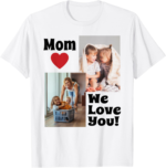Custom We Love You Mom Photo T-Shirt - Personalize with Photos for Mother's Day - Image 2